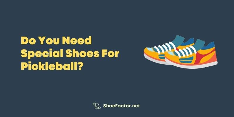 Do You Need Special Shoes For Pickleball?