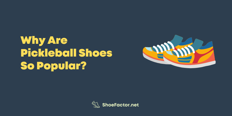 Why Are Pickleball Shoes So Popular?