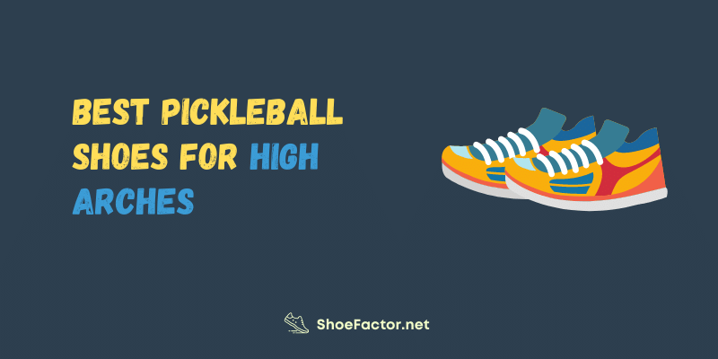 Best Pickleball Shoes for High Arches