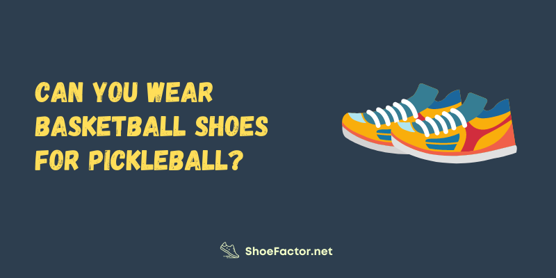 Can You Wear Basketball Shoes for Pickleball?