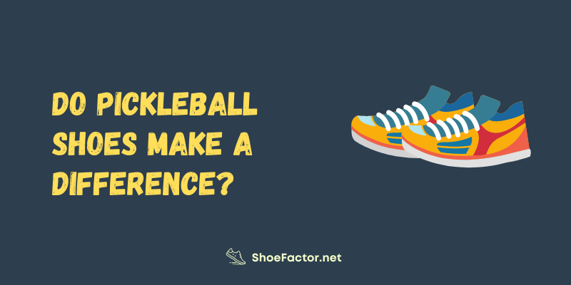 Do Pickleball Shoes Make a Difference?