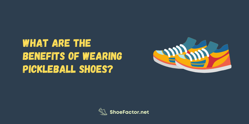 What Are the Benefits of Wearing Pickleball Shoes?