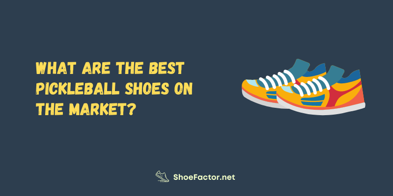 What Are the Best Pickleball Shoes on the Market?