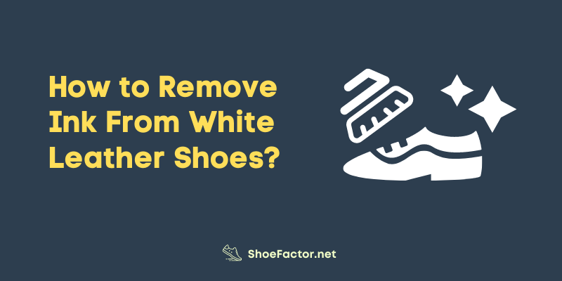 How to Remove Ink From White Leather Shoes?