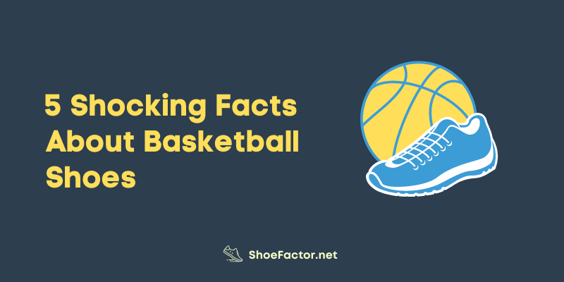 Shocking Facts About Basketball Shoes