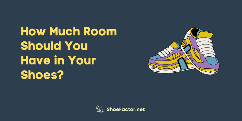 How Much Room Should You Have in Your Shoes?