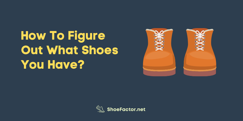 How To Figure Out What Shoes You Have