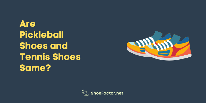 Are Pickleball Shoes and Tennis Shoes Same?